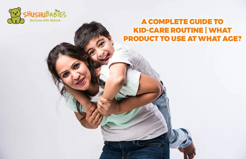 A Complete Guide to Kid-Care Routine | What product to use at what age ...