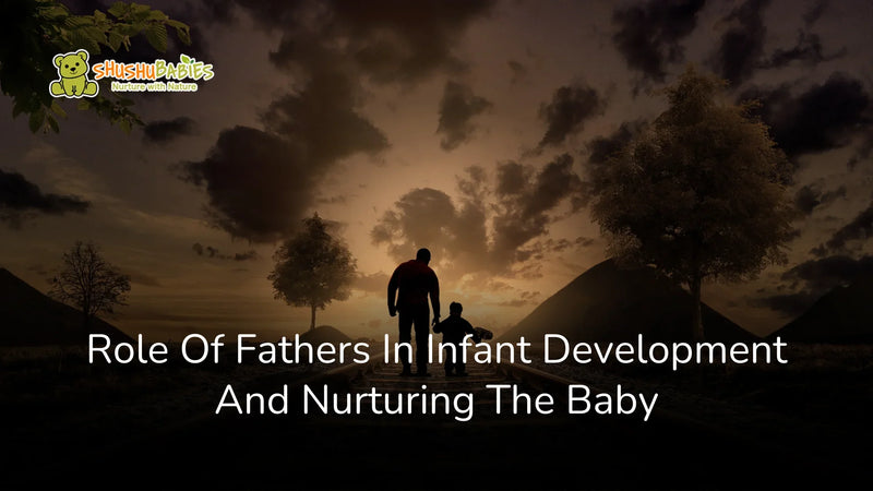 Role of Fathers in infant development and Nurturing the Baby.