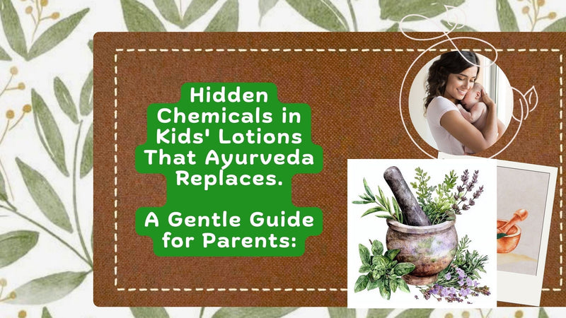 Hidden Chemicals in Kids Lotions That Ayurveda Replaces ,A Gentle Guide for Parents