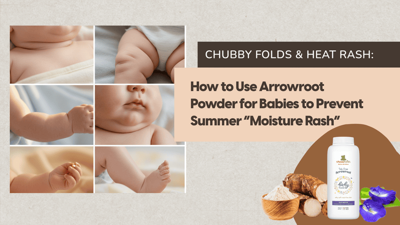 Chubby Folds & Heat Rash: How to Use Arrowroot Powder for Babies to Prevent Summer “Moisture Rash”