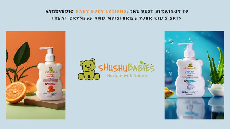 Ayurvedic Baby Body Lotions: The Best Strategy To Treat Dryness and Moisturize Your Kid’s Skin