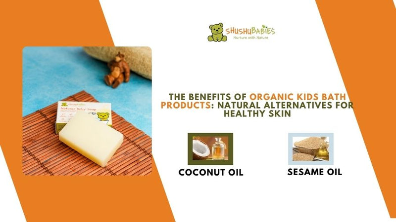 The Benefits of Organic Kids Bath Products: Natural Alternatives for Healthy Skin