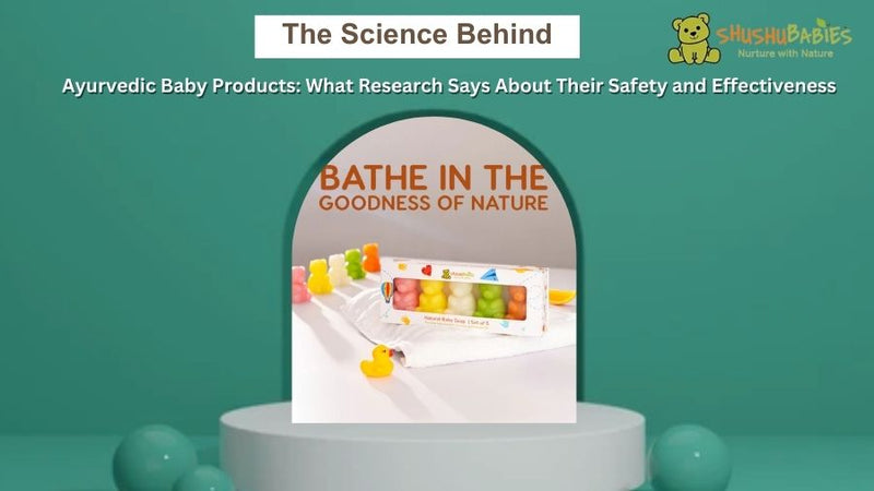 The Science Behind Ayurvedic Baby Products: What Research Says About Their Safety and Effectiveness