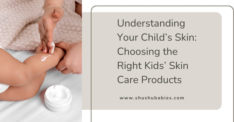 Understanding Your Child’s Skin: Choosing the Right Kids Skin Care Products