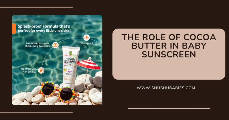 The Role of Cocoa Butter in Baby Sunscreen: Nature’s Shield for Gentle Skin