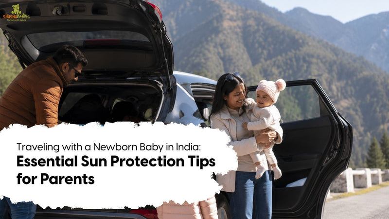 Traveling with a Newborn Baby in India: Essential Sun Protection Tips for Parents