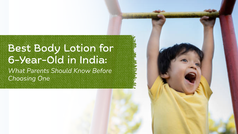 Best Body Lotion for 6-Year-Old in India: What Parents Should Know Before Choosing One